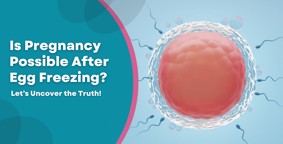 Is Pregnancy Possible After Egg Freezing