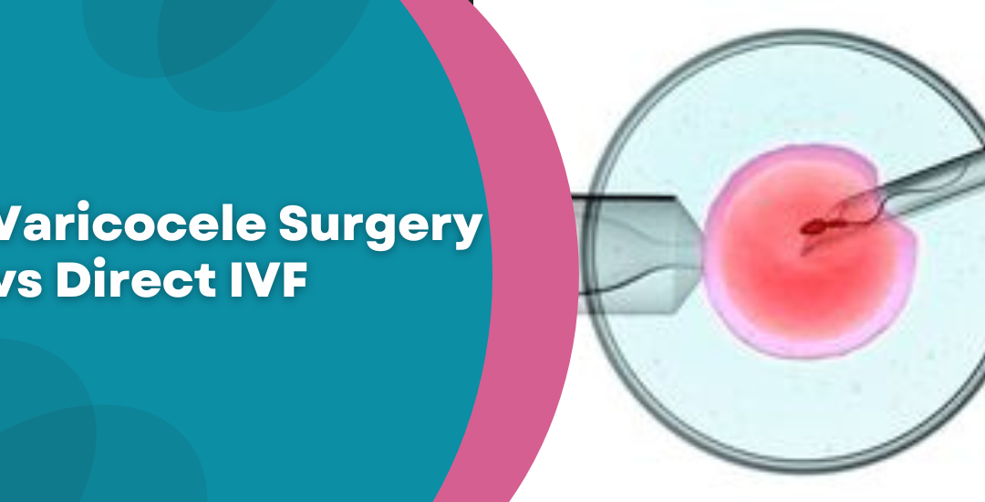 Varicocele and Male Infertility: When to Consider Surgery vs Direct IVF?