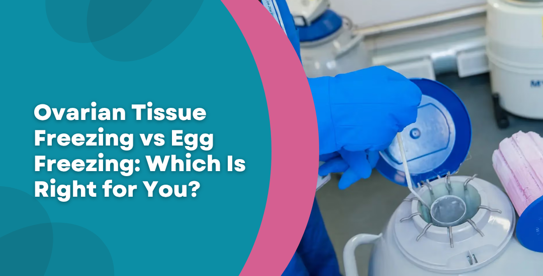 Ovarian Tissue Freezing vs Egg Freezing Which Is Right for You